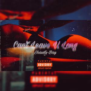 Can't Leave U Long