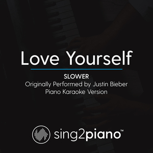 Love Yourself (Slower) [Originally Performed By Justin Bieber] (Piano Karaoke Version)