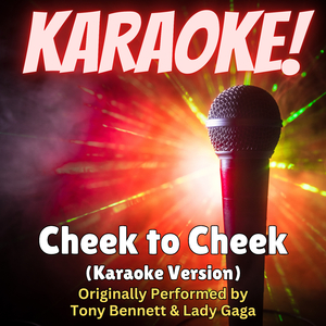 Cheek to Cheek (Karaoke Version Originally Performed by Tony Bennett & Lady Gaga)
