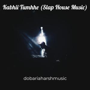Kabhii Tumhhe (Slap House Music)