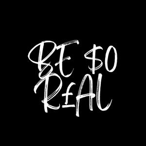 BE $0 R£AL