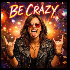 BE CRAZY