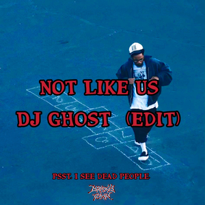 Not Like Us -（Ghost Edit）