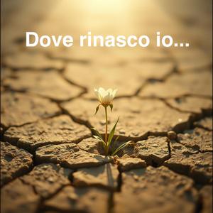 Dove rinasco io