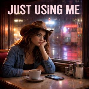 Just Using Me