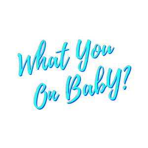 What You on Baby?