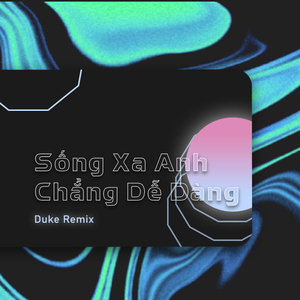 Sống Xa Anh Chẳng Dễ Dàng (Duke Remix)