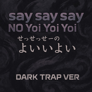 say say say NO Yoi！Yoi！Yoi！ (せっせっせーの よいよいよい) [Dark Trap Ver]