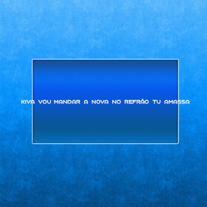 KIVA VOU MANDAR A NOVA NO REFRÃO TU AMASSA