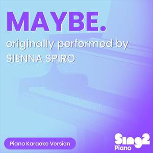MAYBE. (Originally Performed by SIENNA SPIRO) (Piano Karaoke Version)
