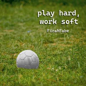 play hard, work soft