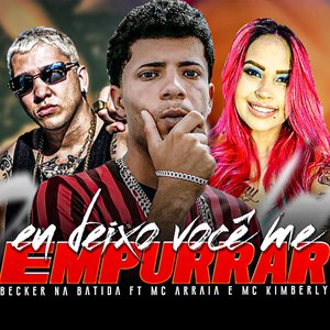 Eu Deixo Você Me Empurrar (feat. mc Arraia & mc Kimberly)