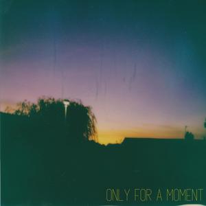 Only for a Moment