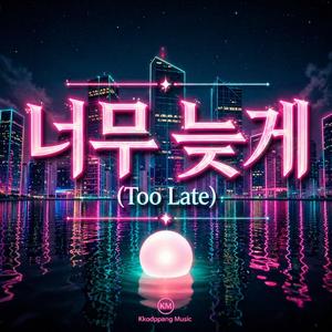 너무 늦게 (Too Late)