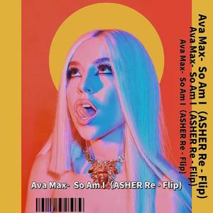 Ava Max - So Am I（ASHER Re - Flip)