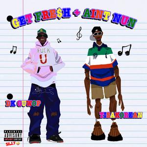 Get Fresh + Aint Nun (feat. Tisakorean)