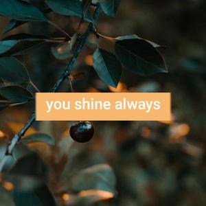 you shine always