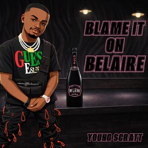 Blame It On Belaire (feat. Young Scratt)
