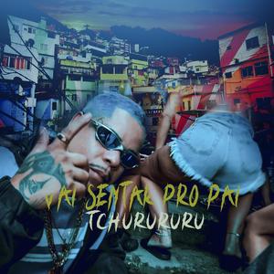 Vai Sentar pro pai, tchurururu