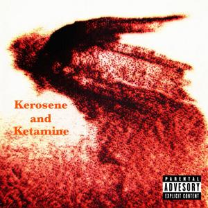 Kerosene and Ketamine