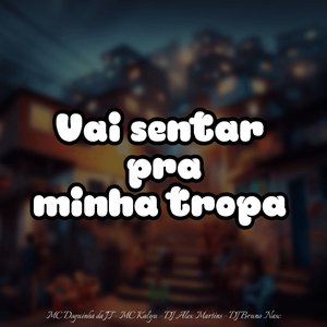Vai Sentar pra Minha Tropa
