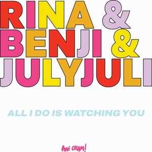 All i do is watching you