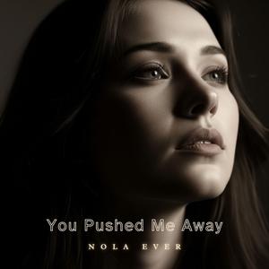 You Pushed Me Away