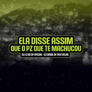 Ela Disse Assim Que o Pz Que Te Machucou