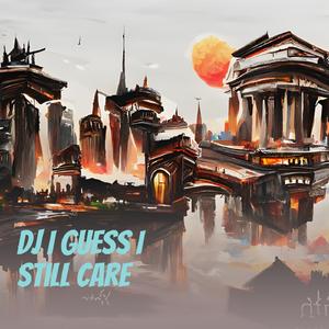 Dj I Guess I Still Care