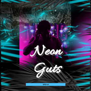 Neon Guts (Sped Up)