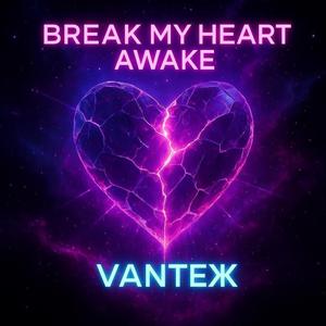 BREAK MY HEART AWAKE