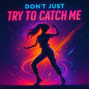Dont Just Try To Catch Me
