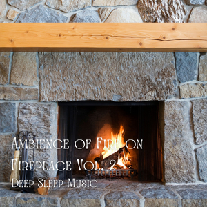 Deep Sleep Music: Ambience of Fire on Fireplace Vol. 2 - 1 Hour