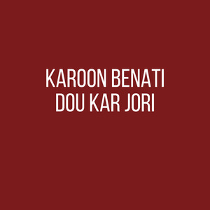 Karoon Benati Dou Kar Jori