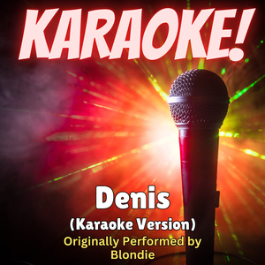 Denis (Karaoke Version Originally Performed by Blondie)