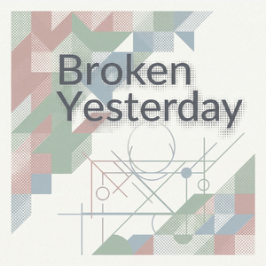 Broken Yesterday