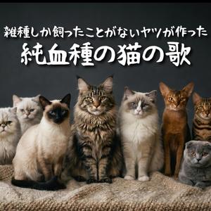 雑種しか飼ったことがないヤツが作った純血種の猫の歌