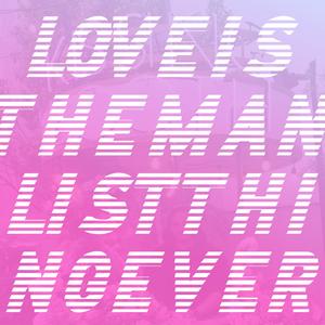 LOVEISTHEMANLIESTTHINGEVER