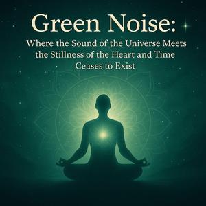 Green Noise: Wrapped in the Silence of the Stars, I Awakened to the Eternal Presence of My True Self (feat. Green Serenity Soundscapes) [with Mossy Soundwaves]