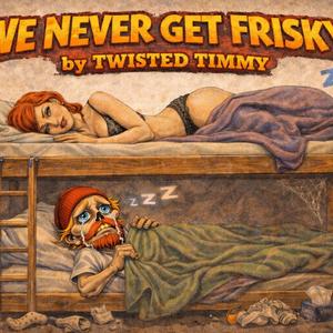WE NEVER GET FRISKY