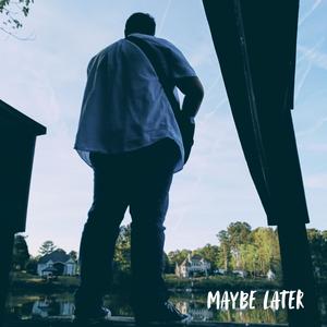 Maybe Later