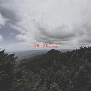 Be Still.