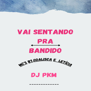 VAI SENTANDO PRA BANDIDO