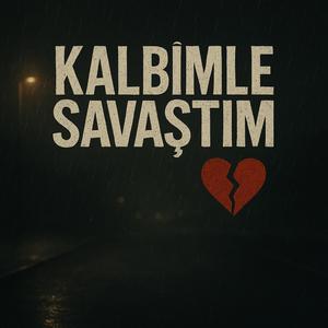 Kalbimle savaştım