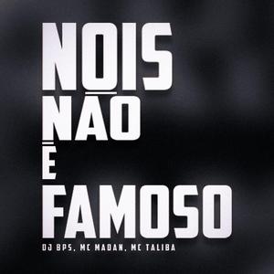 Nóis Não é Famoso (feat. MC Madan & MC Talibã)