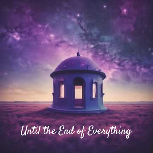 Until the End of Everything