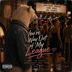 You're Way Out Of My League