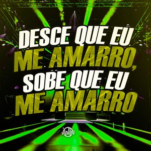 Desce Que Eu Me Amarro, Sobe Que Eu Me Amarro