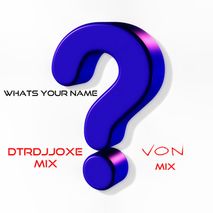 Whats Your Name (Dtrdjjoxe Mix)