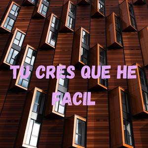 Tu Cres que he Facil